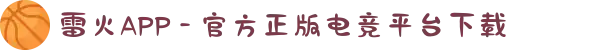 雷火APP - 官方正版电竞平台下载